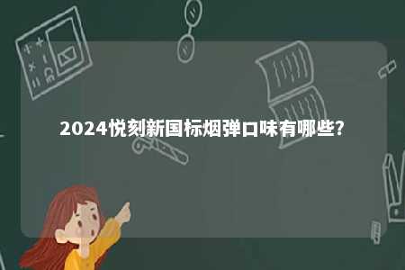 2024悦刻新国标烟弹口味有哪些？ 